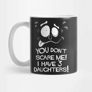 You Don't Scare Me! I Have Three Daughters! Mug